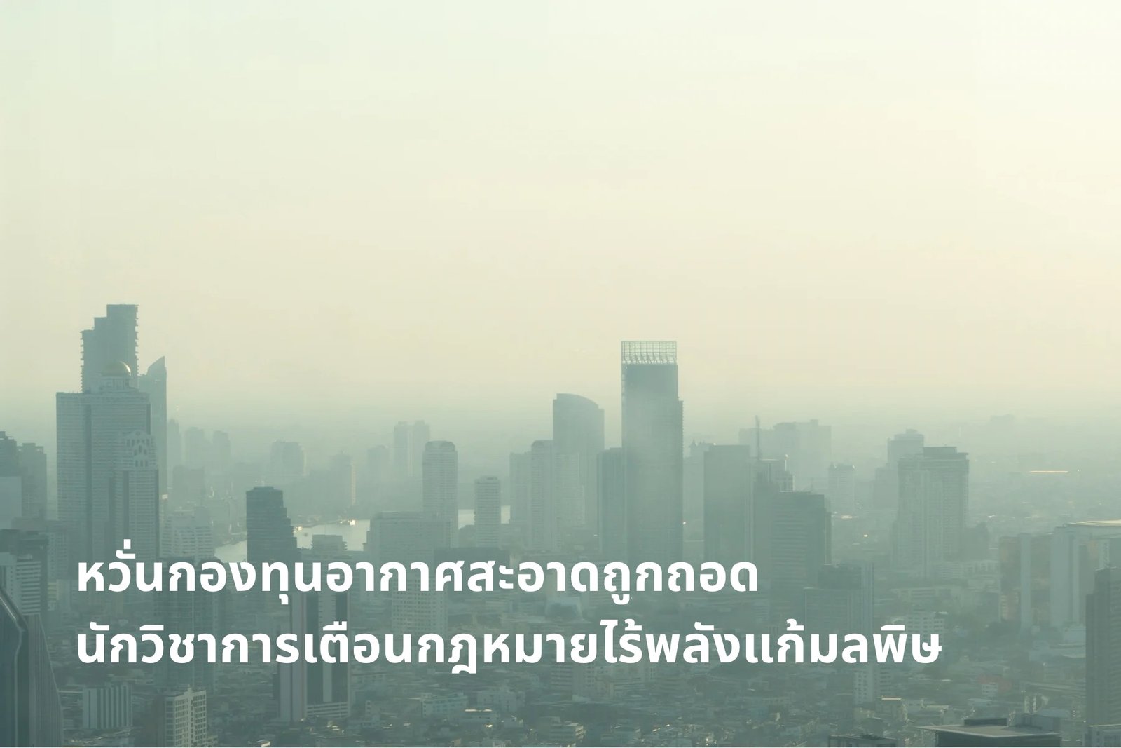 หวั่นกองทุนอากาศสะอาดถูกถอด  นักวิชาการเตือนกฎหมายไร้พลังแก้มลพิษ